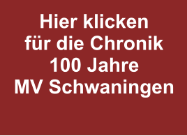 Hier klicken für die Chronik 100 Jahre MV Schwaningen